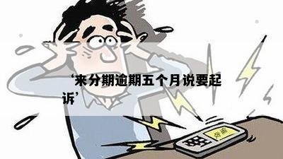 ‘来分期逾期五个月说要起诉’