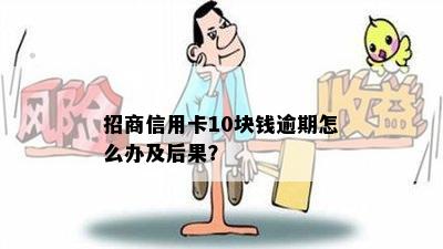 招商信用卡10块钱逾期怎么办及后果？