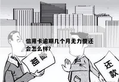 信用卡逾期几个月无力偿还会怎么样？