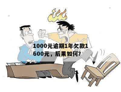 1000元逾期1年欠款1600元，后果如何？