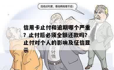 信用卡止付和逾期哪个严重？止付后必须全额还款吗？止付对个人的影响及征信显示