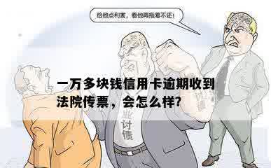 一万多块钱信用卡逾期收到法院传票，会怎么样？