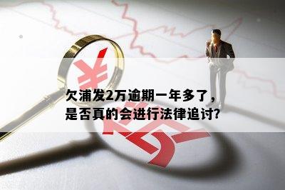 欠浦发2万逾期一年多了，是否真的会进行法律追讨？