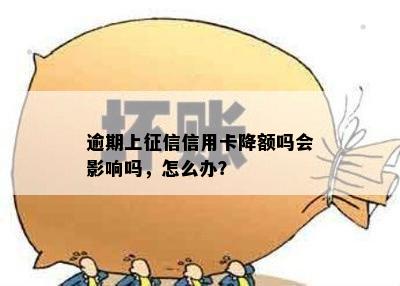 逾期上征信信用卡降额吗会影响吗，怎么办？