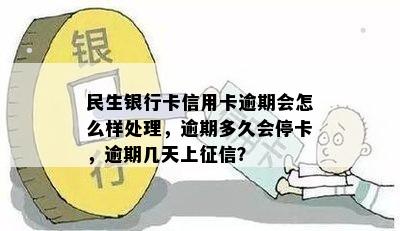 民生银行卡信用卡逾期会怎么样处理，逾期多久会停卡，逾期几天上征信？