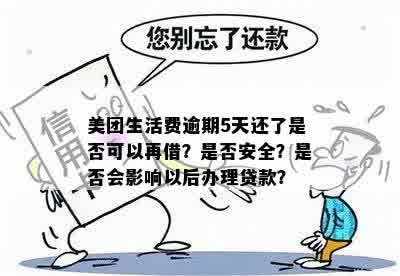 美团生活费逾期5天还了是否可以再借？是否安全？是否会影响以后办理贷款？