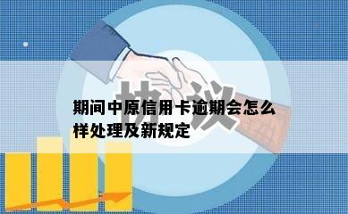 期间中原信用卡逾期会怎么样处理及新规定