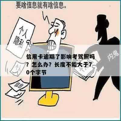 信用卡逾期了影响考驾照吗？怎么办？长度不能大于70个字节