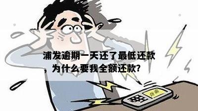 浦发逾期一天还了更低还款，为什么要我全额还款？