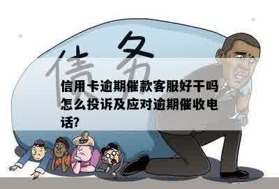 信用卡逾期催款客服好干吗怎么投诉及应对逾期催收电话？