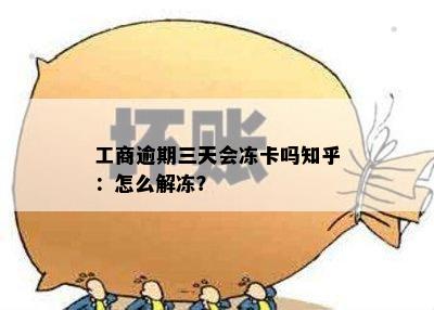 工商逾期三天会冻卡吗知乎：怎么解冻？