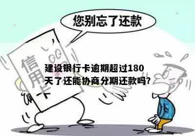 建设银行卡逾期超过180天了还能协商分期还款吗？