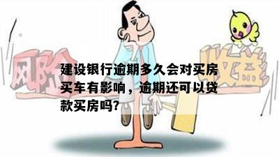 建设银行逾期多久会对买房买车有影响，逾期还可以贷款买房吗？