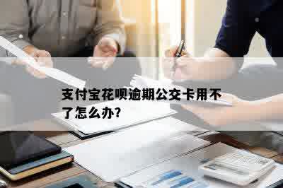 支付宝花呗逾期公交卡用不了怎么办？