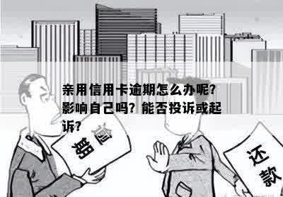 亲用信用卡逾期怎么办呢？影响自己吗？能否投诉或起诉？