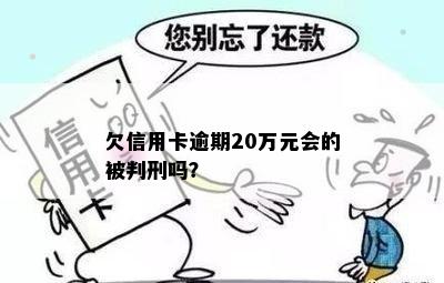 欠信用卡逾期20万元会的被判刑吗？