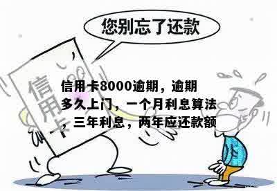 信用卡8000逾期，逾期多久上门，一个月利息算法，三年利息，两年应还款额