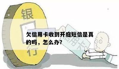 欠信用卡收到开庭短信是真的吗，怎么办？