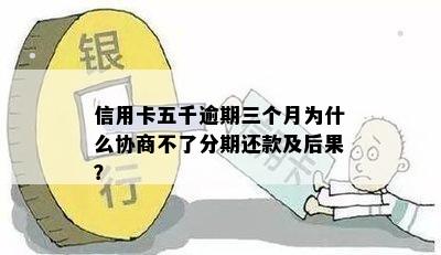 信用卡五千逾期三个月为什么协商不了分期还款及后果？