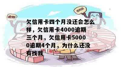 欠信用卡四个月没还会怎么样，欠信用卡4000逾期三个月，欠信用卡50000逾期4个月，为什么还没有找我