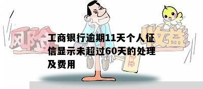 工商银行逾期11天个人征信显示未超过60天的处理及费用