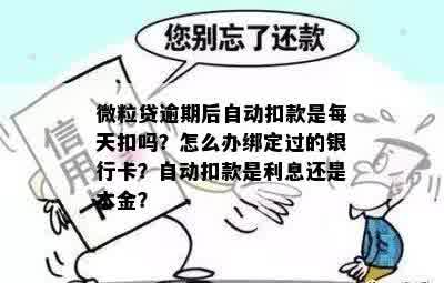 微粒贷逾期后自动扣款是每天扣吗？怎么办绑定过的银行卡？自动扣款是利息还是本金？