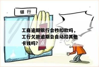 工商逾期银行会秒扣款吗，工行欠款逾期会自动扣其他卡钱吗？