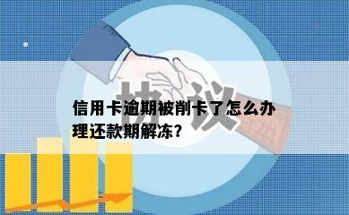 信用卡逾期被削卡了怎么办理还款期解冻？