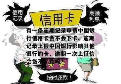 有一条逾期记录申请中国银行信用卡会不会下卡、逾期记录上报中国银行影响其他银行的卡、逾期一次上征信会贷不了款吗?