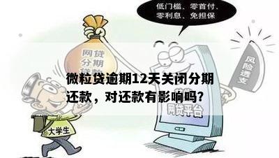 微粒贷逾期12天关闭分期还款，对还款有影响吗？