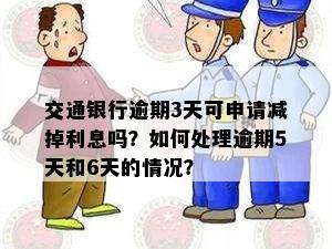 交通银行逾期3天可申请减掉利息吗？如何处理逾期5天和6天的情况？