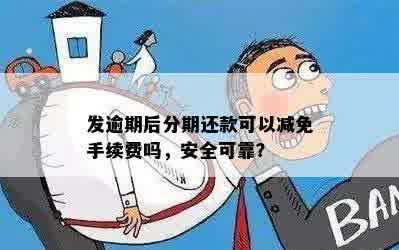 发逾期后分期还款可以减免手续费吗，安全可靠？