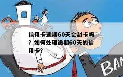 信用卡逾期60天会封卡吗？如何处理逾期60天的信用卡？