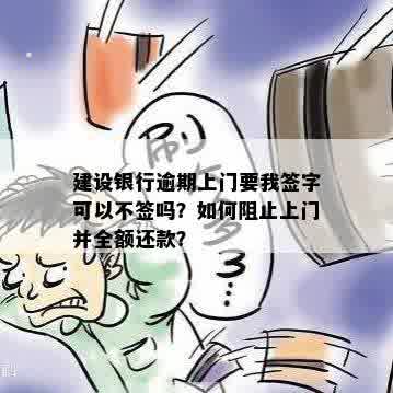 建设银行逾期上门要我签字可以不签吗？如何阻止上门并全额还款？