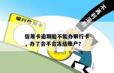 信用卡逾期能不能办银行卡，办了会不会冻结账户？