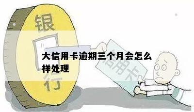 大信用卡逾期三个月会怎么样处理