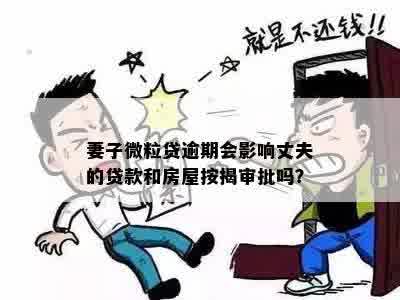 妻子微粒贷逾期会影响丈夫的贷款和房屋按揭审批吗？