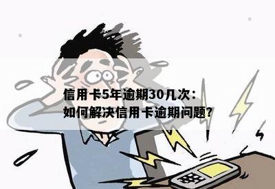 信用卡5年逾期30几次：如何解决信用卡逾期问题？