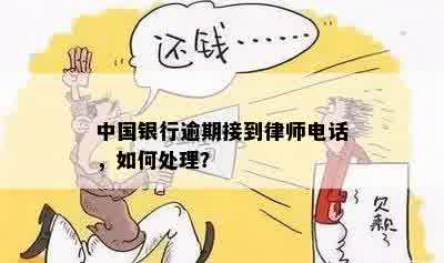 中国银行逾期接到律师电话，如何处理？