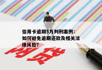 信用卡逾期5万判刑案例：如何避免逾期还款及相关法律风险？