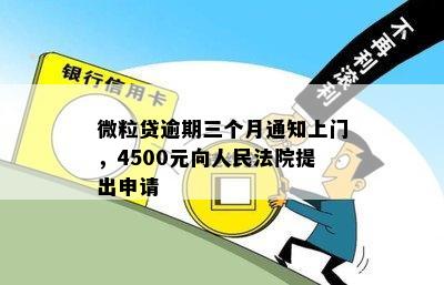 微粒贷逾期三个月通知上门，4500元向人民法院提出申请