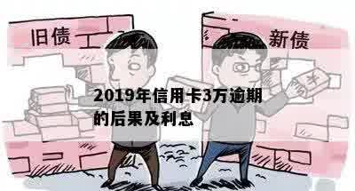 2019年信用卡3万逾期的后果及利息