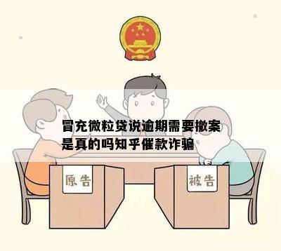 冒充微粒贷说逾期需要撤案是真的吗知乎催款诈骗