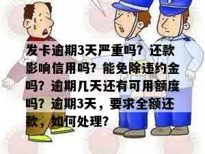 发卡逾期3天严重吗？还款影响信用吗？能免除违约金吗？逾期几天还有可用额度吗？逾期3天，要求全额还款，如何处理？