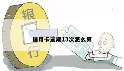 信用卡逾期13次怎么算