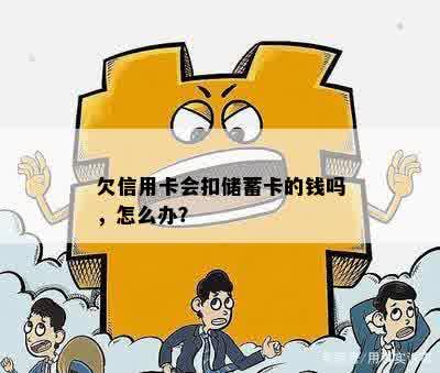 欠信用卡会扣储蓄卡的钱吗，怎么办？