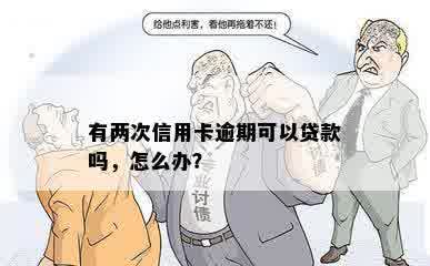 有两次信用卡逾期可以贷款吗，怎么办？