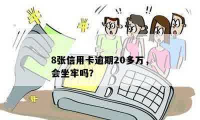 8张信用卡逾期20多万，会坐牢吗？