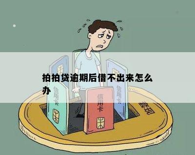 拍拍贷逾期后借不出来怎么办