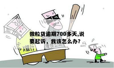 微粒贷逾期700多天,说要起诉，我该怎么办？